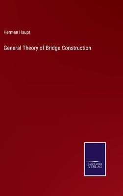General Theory of Bridge Construction by Haupt, Herman
