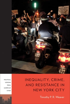 Inequality, Crime, and Resistance in New York City by Weaver, Timothy P. R.