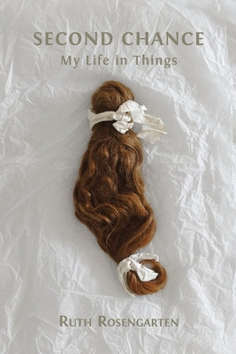 Second Chance: My Life in Things by Rosengarten, Ruth