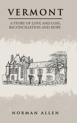 Vermont: A Story of Love and Loss, Reconciliation and Hope by Allen, Norman