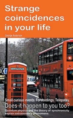 Strange coincidences in your life. Small curious events. Forebodings. Telepathy. Does it happen to you too? Quantum physics and the theory of synchron by Anderson, George