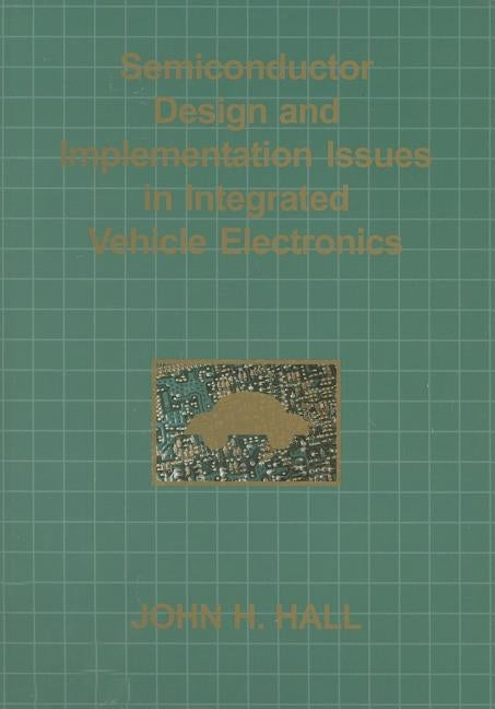 Semiconductor Design and Implementation Issues in Integrated Vehicle Electronics by Hall, John