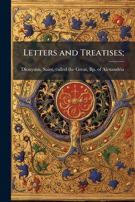 Letters and Treatises; by Dionysius, Saint Called the Great
