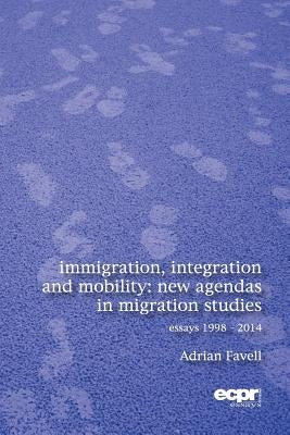 Immigration, Integration and Mobility: New Agendas in Migration Studies by Favell, Adrian