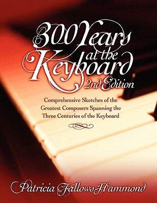 300 Hundred Years at the Keyboard - 2nd Edition by Fallows-Hammond, Patricia