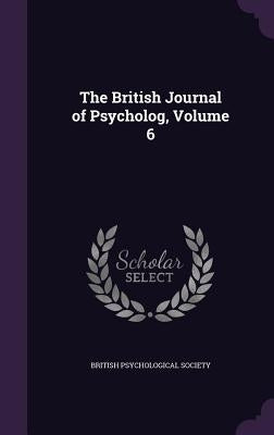 The British Journal of Psycholog, Volume 6 by British Psychological Society