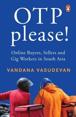 OTP Please: Online Buyers, Sellers and Gig Workers in South Asia by Vasudevan, Vandana