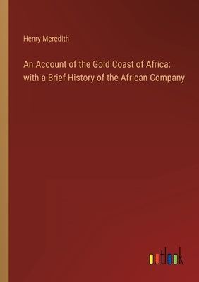 An Account of the Gold Coast of Africa: with a Brief History of the African Company by Meredith, Henry