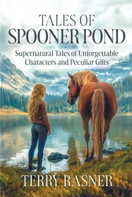 Tales of Spooner Pond: Supernatural Tales of Unforgettable Characters and Peculiar Gifts by Rasner, Terry