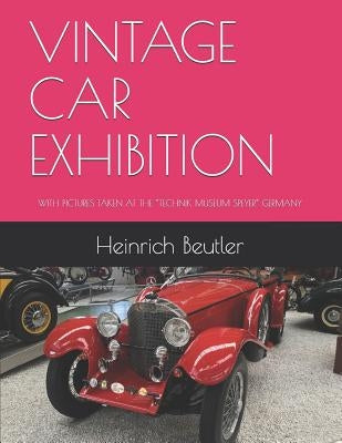 Vintage Car Exhibition: With Pictures Taken at the Technik Museum Speyer Germany by Beutler, Heinrich
