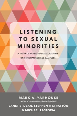 Listening to Sexual Minorities: A Study of Faith and Sexual Identity on Christian College Campuses by Yarhouse, Mark A.