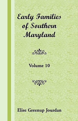 Early Families of Southern Maryland: Volume 10 by Jourdan, Elise Greenup