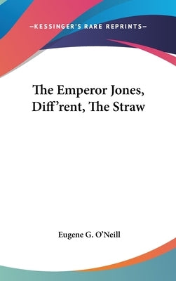 The Emperor Jones, Diff'rent, The Straw by O'Neill, Eugene G.