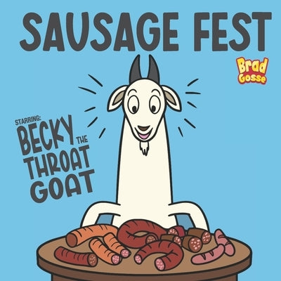 Sausage Fest: Starring: Becky The Throat Goat by Gosse, Brad