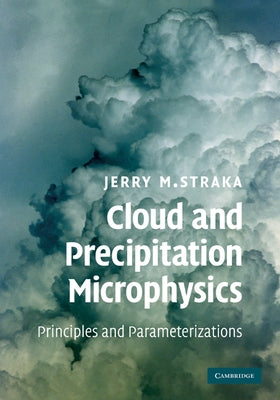 Cloud and Precipitation Microphysics: Principles and Parameterizations by Straka, Jerry M.
