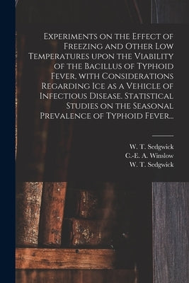 Experiments on the Effect of Freezing and Other Low Temperatures Upon the Viability of the Bacillus of Typhoid Fever, With Considerations Regarding Ic by Winslow, C. -E A. (Charles-Edward Amo