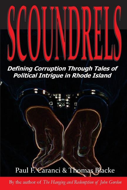 Scoundrels: Defining Corruption Through Tales of Political Intrigue in Rhode Island by Blacke, Thomas