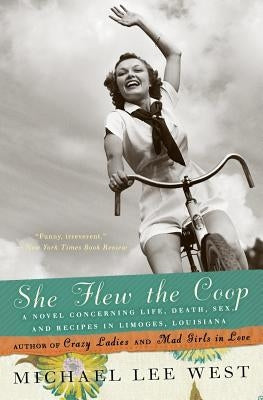 She Flew the Coop: A Novel Concerning Life, Death, Sex and Recipes in Limoges, Louisiana by West, Michael Lee