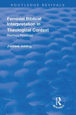 Feminist Biblical Interpretation in Theological Context: Restless Readings by Jobling, J'Annine