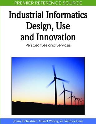 Industrial Informatics Design, Use and Innovation: Perspectives and Services by Holmström, Jonny
