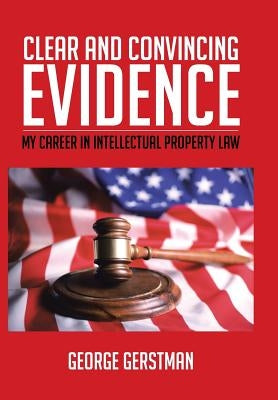 Clear and Convincing Evidence: My Career in Intellectual Property Law by Gerstman, George