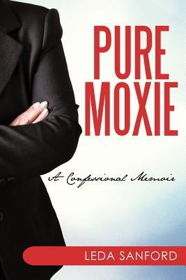 Pure Moxie: A Confessional Memoir by Sanford, Leda