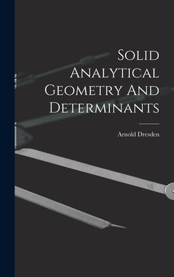 Solid Analytical Geometry And Determinants by Dresden, Arnold