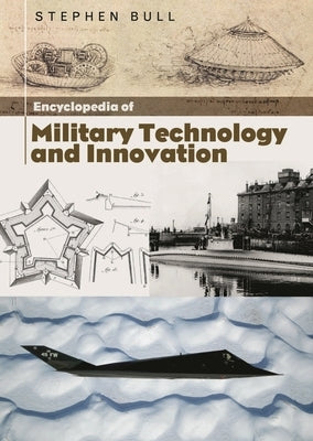Encyclopedia of Military Technology and Innovation by Bull, Stephen