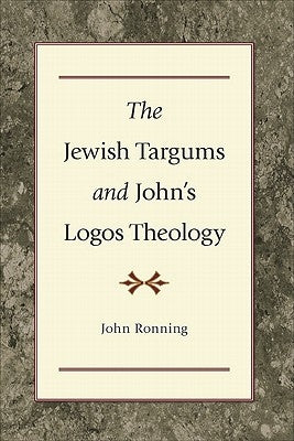The Jewish Targums and John's Logos Theology by Ronning, John