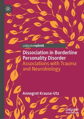 Dissociation in Borderline Personality Disorder: Associations with Trauma and Neurobiology by Krause-Utz, Annegret