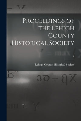 Proceedings of the Lehigh County Historical Society; 2 by Lehigh County Historical Society 1n