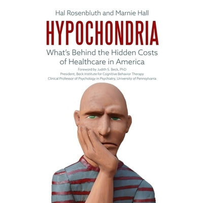 Hypochondria: What's Behind the Hidden Costs of Healthcare in America by Hall, Marnie