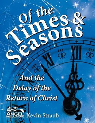 Of the Times and Seasons: and the Delay of the Return of Christ by Straub, Kevin