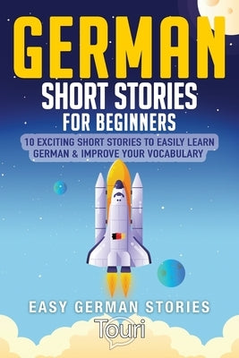 German Short Stories for Beginners: 10 Exciting Short Stories to Easily Learn German & Improve Your Vocabulary by Language Learning, Touri