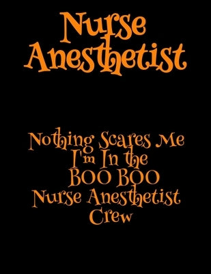 Nurse Anesthetist: Nothing Scares Me I'm In the BOO BOO Nurse Anesthetist Crew by Cardio, Carry
