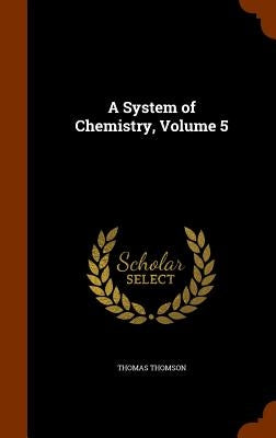 A System of Chemistry, Volume 5 by Thomson, Thomas