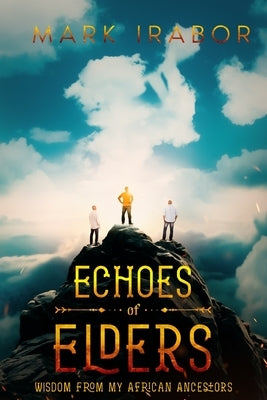 Echoes of Elders: Wisdom from My African Ancestors by Irabor, Mark