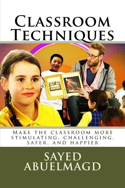 Classroom Techniques: Make the classroom more stimulating, challenging, safer, and happier by Abuelmagd DM, Sayed Ibrahim