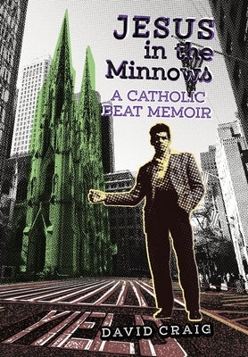 Jesus in the Minnows: A Catholic Beat Memoir by Craig, David