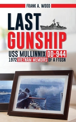 Last Gunship USS Mullinnix DD-944 1972 Vietnam Memoirs of a FTGSN by Wood, Frank A.