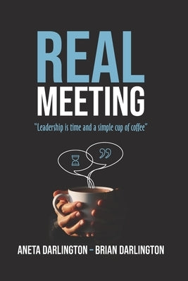 Real Meeting: "Leadership is time and a simple cup of coffee" by Darlington, Aneta