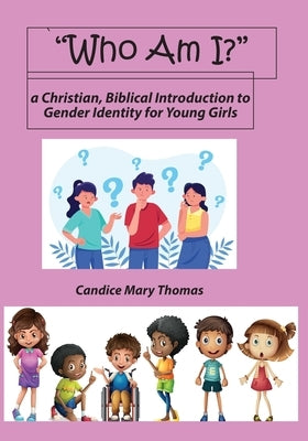 Who Am I? A Christian, Biblical Introduction to Gender Identity for Young Girls by Thomas, Candice