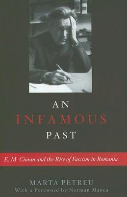 An Infamous Past: E.M. Cioran and the Rise of Fascism in Romania by Petreu, Marta