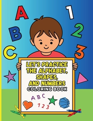 Let's Practice the Alphabet, Shapes, and Numbers Coloring Book by Aponte, D.