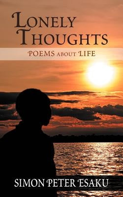 Lonely Thoughts: Poems about Life by Esaku, Simon Peter