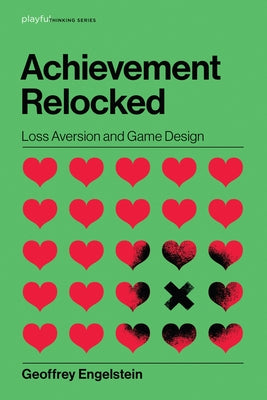 Achievement Relocked: Loss Aversion and Game Design by Engelstein, Geoffrey