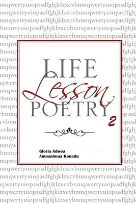 Life Lesson Poetry; Oral Stimulation. by Amoanimaa Konadu, Gloria Adwoa
