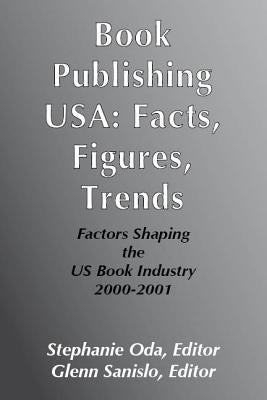 Book Publishing USA: Facts, Figures, Trends: Factors Shaping the Us Book Industry 2000-2001 by Oda, Stephanie