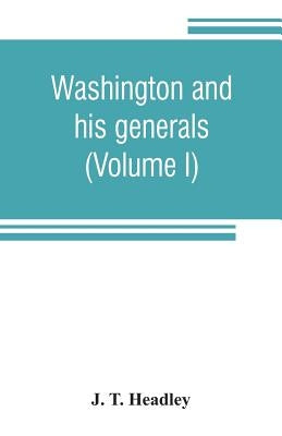 Washington and his generals (Volume I) by T. Headley, J.