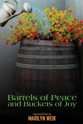 Barrels of Peace and Buckets of Joy by Weik, Marilyn